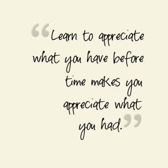 This week's quote reminds us to appreciate what we have in life ...